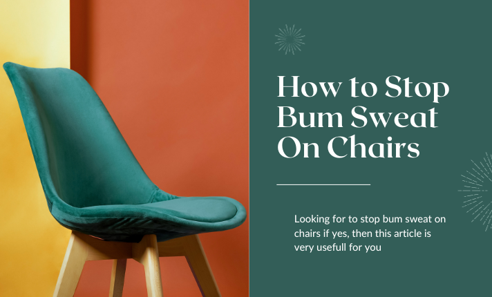 How To Stop Bum Sweat On Chairs