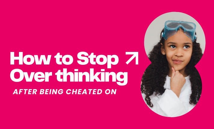 How to Stop Overthinking After Being Cheated On